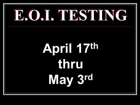 E.O.I. TESTING April 17 th thru May 3 rd. Prepare by: Get appropriate amount of sleep Eat a nutritious breakfast Hydrate yourself Do Your Best On The.