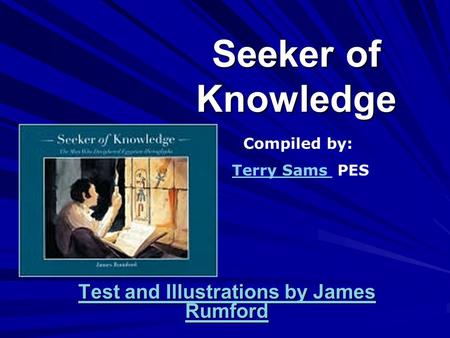 Seeker of Knowledge Test and Illustrations by James Rumford Test and Illustrations by James Rumford Compiled by: Terry Sams PESTerry Sams.