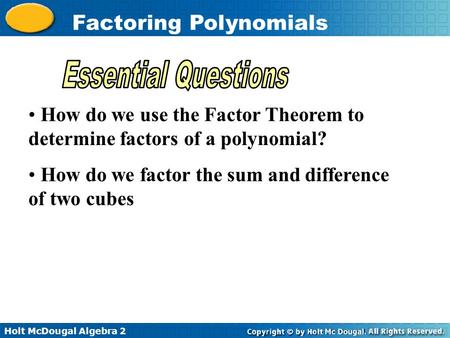 Holt McDougal Algebra 2 Factoring Polynomials How do we use the Factor Theorem to determine factors of a polynomial? How do we factor the sum and difference.