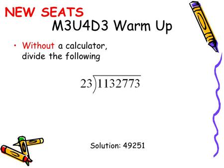 M3U4D3 Warm Up Without a calculator, divide the following Solution: 49251 NEW SEATS.