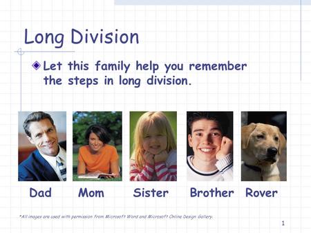 Long Division Let this family help you remember the steps in long division. Dad Mom	 Sister Brother Rover *All images are used with permission.