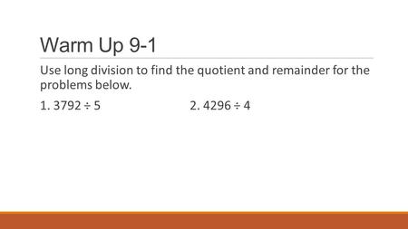 Warm Up 9-1 Use long division to find the quotient and remainder for the problems below. 1. 3792 ÷ 52. 4296 ÷ 4.