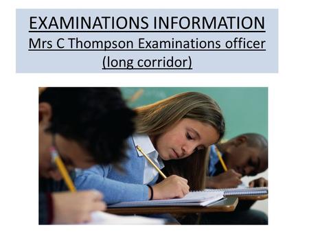 EXAMINATIONS INFORMATION Mrs C Thompson Examinations officer (long corridor)