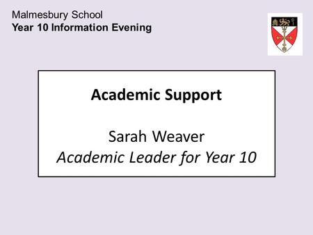 Academic Support Sarah Weaver Academic Leader for Year 10 Malmesbury School Year 10 Information Evening.