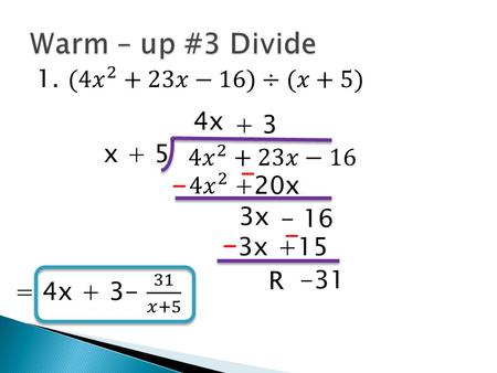 X + 5 4x +20x R + 3 3x - 16 3x - +15 -31 - - -. Tues 11/24 Lesson 5 – 4 Learning Objective: To divide polynomials by synthetic division Hw: Pg. 308 #21-29.