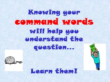 Knowing your command words will help you understand the question… Learn them!