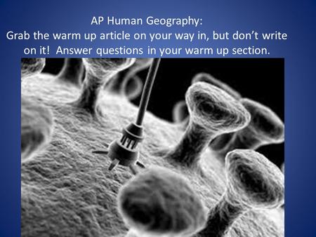 AP Human Geography: Grab the warm up article on your way in, but don’t write on it! Answer questions in your warm up section.