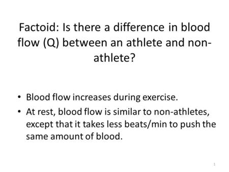 Factoid: Is there a difference in blood flow (Q) between an athlete and non- athlete? Blood flow increases during exercise. At rest, blood flow is similar.