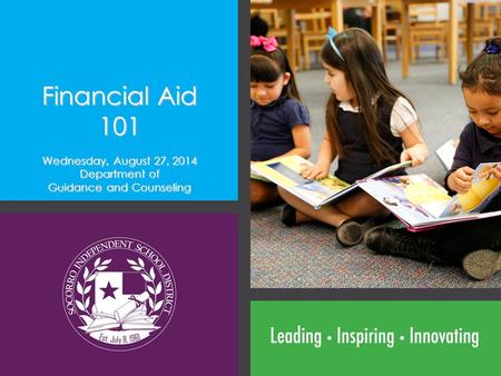 Financial Aid 101 Wednesday, August 27, 2014 Department of Guidance and Counseling.