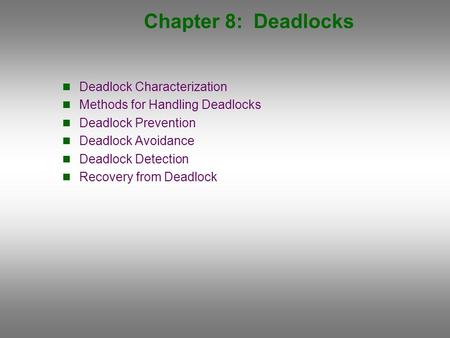 Chapter 8: Deadlocks Deadlock Characterization Methods for Handling Deadlocks Deadlock Prevention Deadlock Avoidance Deadlock Detection Recovery from Deadlock.
