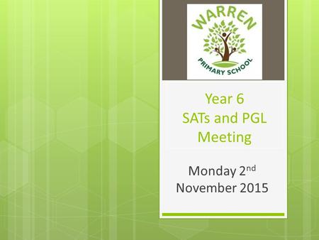 Year 6 SATs and PGL Meeting Monday 2 nd November 2015.