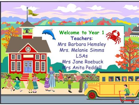 Welcome to Year 1 Teachers: Mrs Barbara Hemsley Mrs. Melanie Simms LSAs Mrs Jane Roebuck Mrs Anita Peddell.