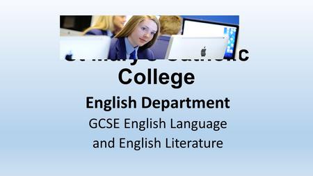 St Mary’s Catholic College English Department GCSE English Language and English Literature.