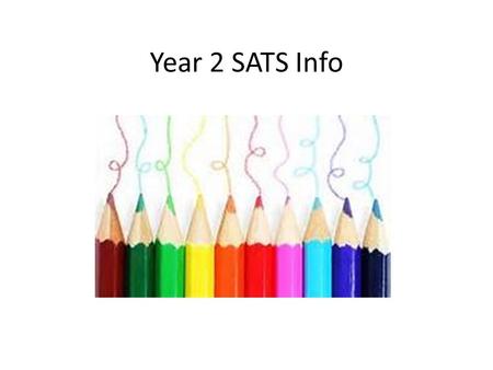 Year 2 SATS Info. What do the children have to complete? Reading task and/or a reading test Two writing tasks Spelling test Maths test.