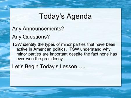 Today’s Agenda Any Announcements? Any Questions? TSW identify the types of minor parties that have been active in American politics. TSW understand why.