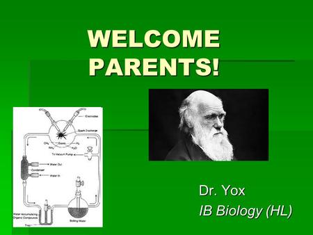 WELCOME PARENTS! Dr. Yox IB Biology (HL). My Schedule:  It is quite complicated. I travel between Kenmore East and Kenmore West.  I will make every.