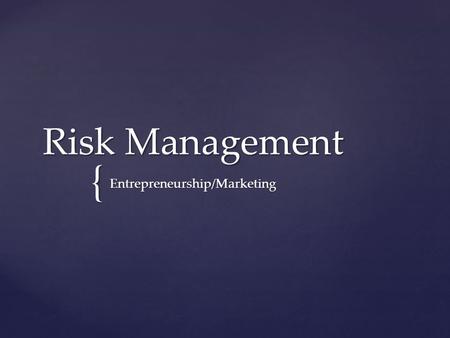 { Risk Management Entrepreneurship/Marketing.  Managing risk that may affect your business or your lifestyle.  Types of Risks  Crimes  Robbery, employee.