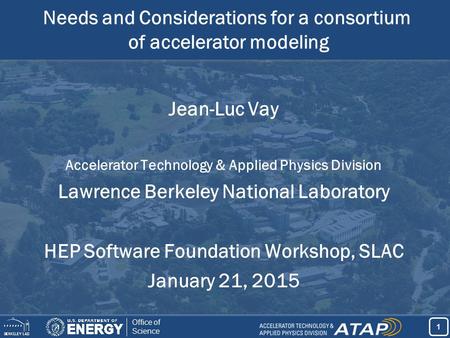 1 1 Office of Science Jean-Luc Vay Accelerator Technology & Applied Physics Division Lawrence Berkeley National Laboratory HEP Software Foundation Workshop,