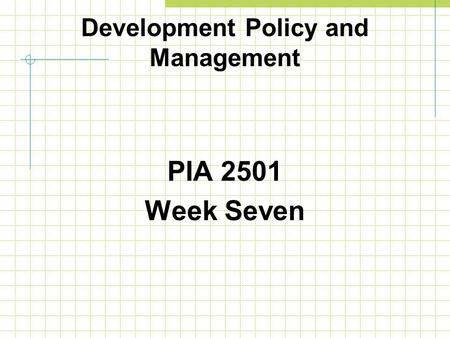 Development Policy and Management PIA 2501 Week Seven.