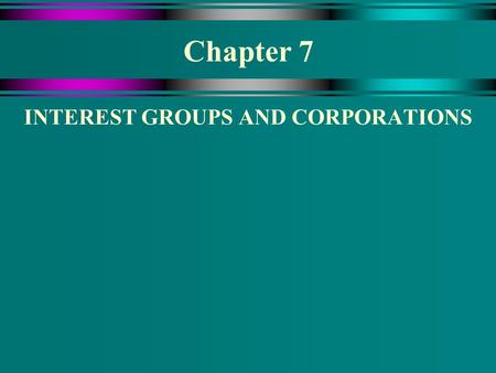 Chapter 7 INTEREST GROUPS AND CORPORATIONS. Lobbying For China  The president makes a decision each year about the most favored nation (MFN) status of.