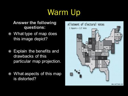 Warm Up Answer the following questions:  What type of map does this image depict?  Explain the benefits and drawbacks of this particular map projection.