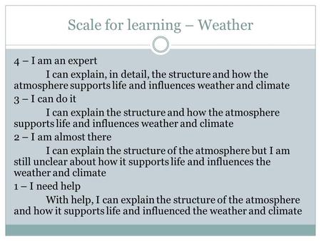 Scale for learning – Weather 4 – I am an expert I can explain, in detail, the structure and how the atmosphere supports life and influences weather and.