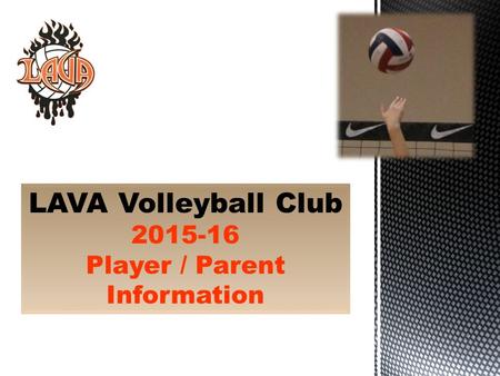 LAVA Volleyball Club 2015-16 Player / Parent Information.