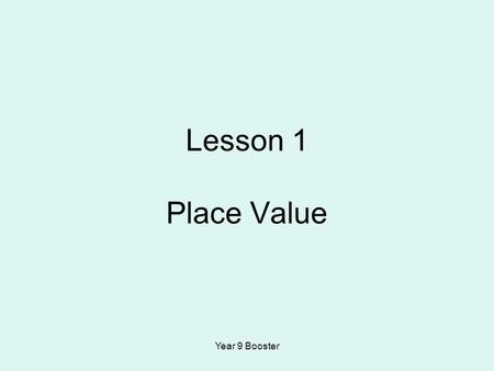 Year 9 Booster Lesson 1 Place Value. Year 9 Booster Starter 0.0010.0020.0030.0040.0050.0060.0070.0080.009 0.010.020.030.040.050.060.070.080.09 0.10.20.30.40.50.60.70.80.9.