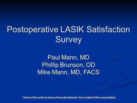 Postoperative LASIK Satisfaction Survey Paul Mann, MD Phillip Brunson, OD Mike Mann, MD, FACS * None of the authors have a financial interest in the content.