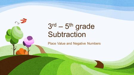 3 rd – 5 th grade Subtraction Place Value and Negative Numbers.