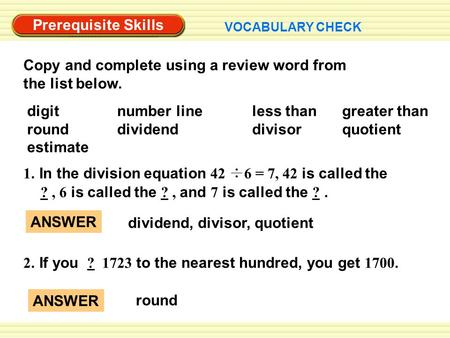 Prerequisite Skills VOCABULARY CHECK Copy and complete using a review word from the list below. dividend, divisor, quotient ANSWER round 1. In the division.