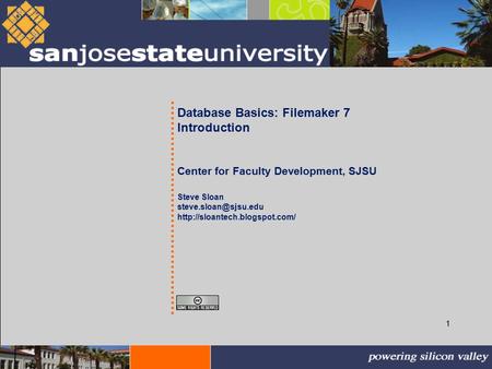 1 Database Basics: Filemaker 7 Introduction Center for Faculty Development, SJSU Steve Sloan
