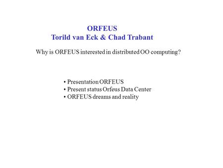 ORFEUS Torild van Eck & Chad Trabant Why is ORFEUS interested in distributed OO computing? Presentation ORFEUS Present status Orfeus Data Center ORFEUS.