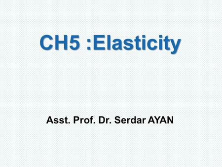 CH5 : Elasticity Asst. Prof. Dr. Serdar AYAN. The Concept of Elasticity How large is the response of producers and consumers to changes in price? Before.