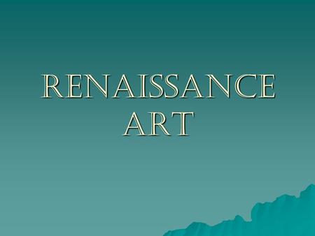 RENAISSANCE ART. Middle Ages vs. Renaissance Art  During the medieval period, the dominant theme of art was the glory of God and his authority over humanity.