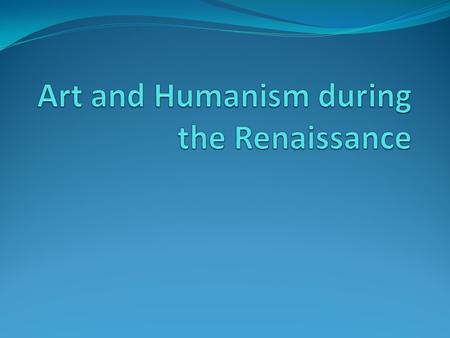 Art and Humanism during the Renaissance