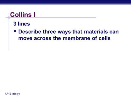 AP Biology Collins I 3 lines  Describe three ways that materials can move across the membrane of cells.