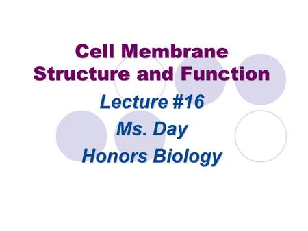 Cell Membrane Structure and Function Lecture #16 Ms. Day Honors Biology.