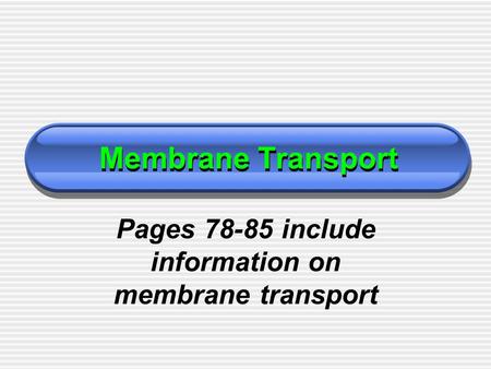 Membrane Transport Pages 78-85 include information on membrane transport.
