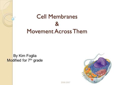 Cell Membranes & Movement Across Them 2006-2007 By Kim Foglia Modified for 7 th grade.