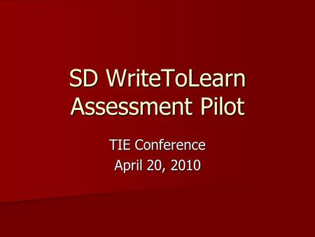 SD WriteToLearn Assessment Pilot TIE Conference April 20, 2010.