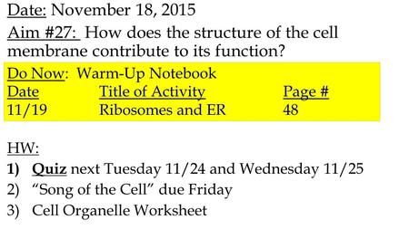 Date: November 18, 2015 Aim #27: How does the structure of the cell membrane contribute to its function? HW: 1) Quiz next Tuesday 11/24 and Wednesday 11/25.