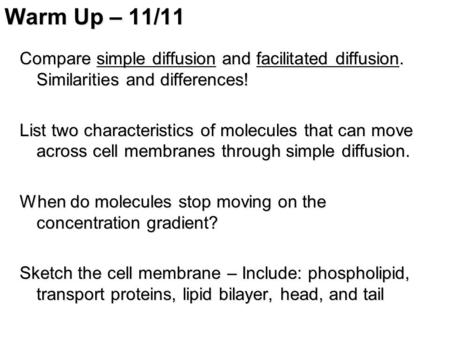 Warm Up – 11/11 Compare simple diffusion and facilitated diffusion. Similarities and differences! List two characteristics of molecules that can move across.