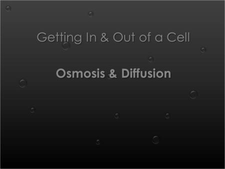 Getting In & Out of a Cell Osmosis & Diffusion Getting In & Out of a Cell Osmosis & Diffusion.