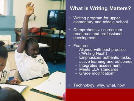 What is Writing Matters? Writing program for upper elementary and middle school. Comprehensive curriculum resources and professional development. Features.