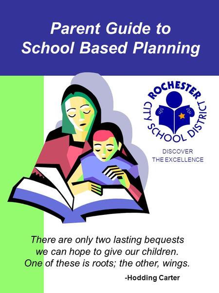 Parent Guide to School Based Planning DISCOVER THE EXCELLENCE There are only two lasting bequests we can hope to give our children. One of these is roots;