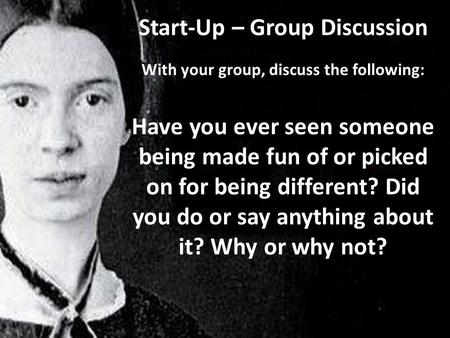 Start-Up – Group Discussion With your group, discuss the following: Have you ever seen someone being made fun of or picked on for being different? Did.