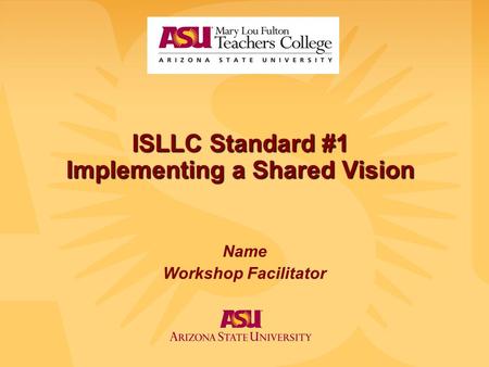 ISLLC Standard #1 Implementing a Shared Vision Name Workshop Facilitator.