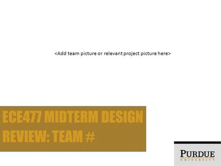 ECE477 Midterm Design Review: Team #