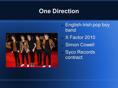 One Direction English-Irish pop boy band X Factor 2010 Simon Cowell Syco Records contract.